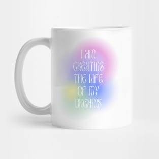 I am creating the life of my dreams Mug